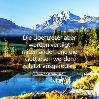 Picture 05 - Psalm 37:38 LUTH1912 - Die Übertreter aber werden vertilgt miteinander, - Bible Verse Picture