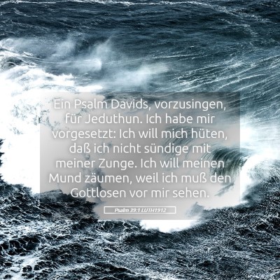 Picture 05 - Psalm 39:1 LUTH1912 - Ein Psalm Davids, vorzusingen, für Jeduthun. Ich - Bible Verse Picture
