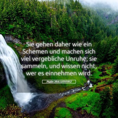Picture 05 - Psalm 39:6 LUTH1912 - Sie gehen daher wie ein Schemen und machen sich - Bible Verse Picture