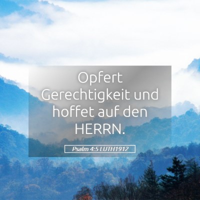 Picture 05 - Psalm 4:5 LUTH1912 - Opfert Gerechtigkeit und hoffet auf den - Bible Verse Picture