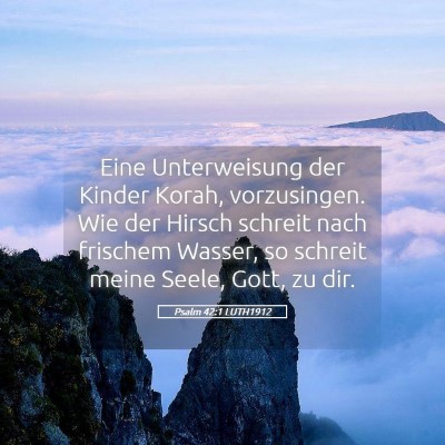 Picture 05 - Psalm 42:1 LUTH1912 - Eine Unterweisung der Kinder Korah, vorzusingen. - Bible Verse Picture