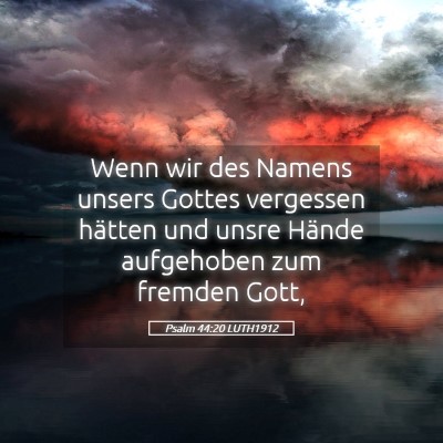 Picture 05 - Psalm 44:20 LUTH1912 - Wenn wir des Namens unsers Gottes vergessen - Bible Verse Picture