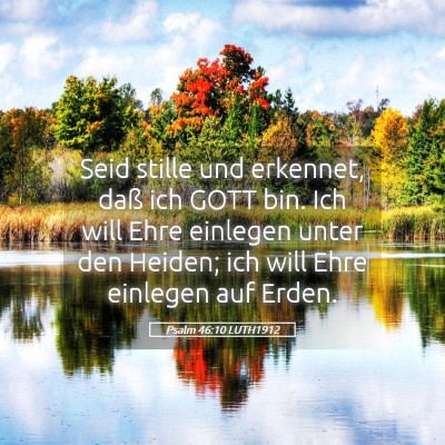 Picture 05 - Psalm 46:10 LUTH1912 - Seid stille und erkennet, daß ich GOTT bin. Ich - Bible Verse Picture