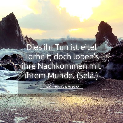 Picture 05 - Psalm 49:13 LUTH1912 - Dies ihr Tun ist eitel Torheit; doch loben's ihre - Bible Verse Picture