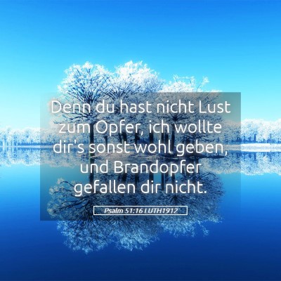Picture 05 - Psalm 51:16 LUTH1912 - Denn du hast nicht Lust zum Opfer, ich wollte - Bible Verse Picture