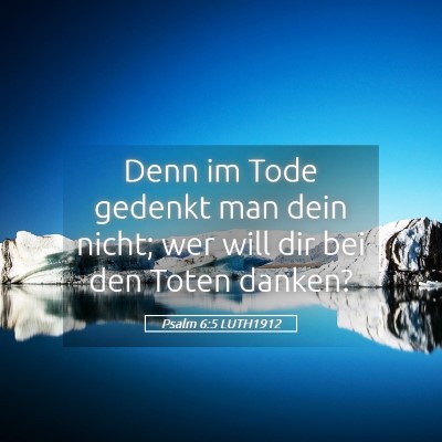 Picture 05 - Psalm 6:5 LUTH1912 - Denn im Tode gedenkt man dein nicht; wer will dir - Bible Verse Picture