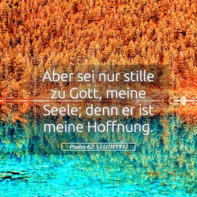 Picture 05 - Psalm 62:5 LUTH1912 - Aber sei nur stille zu Gott, meine Seele; denn er - Bible Verse Picture