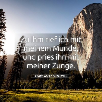 Picture 05 - Psalm 66:17 LUTH1912 - Zu ihm rief ich mit meinem Munde, und pries ihn - Bible Verse Picture