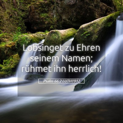 Picture 05 - Psalm 66:2 LUTH1912 - Lobsinget zu Ehren seinem Namen; rühmet ihn - Bible Verse Picture