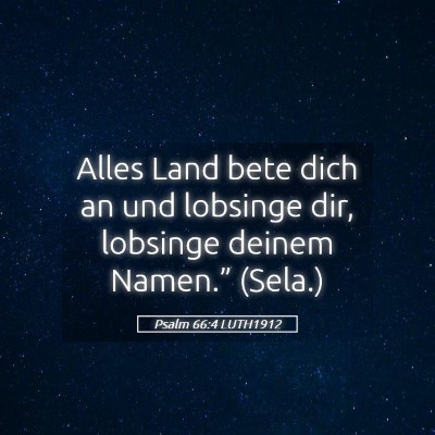 Picture 05 - Psalm 66:4 LUTH1912 - Alles Land bete dich an und lobsinge dir, - Bible Verse Picture