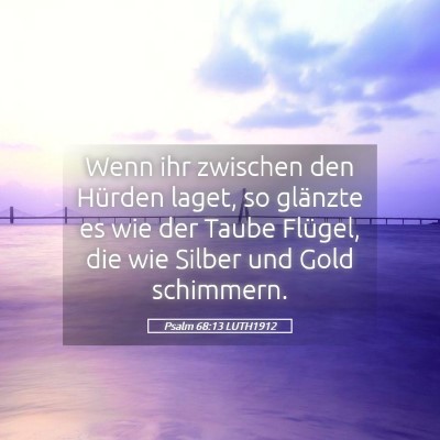 Picture 05 - Psalm 68:13 LUTH1912 - Wenn ihr zwischen den Hürden laget, so glänzte - Bible Verse Picture