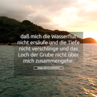 Picture 05 - Psalm 69:15 LUTH1912 - daß mich die Wasserflut nicht ersäufe und die - Bible Verse Picture