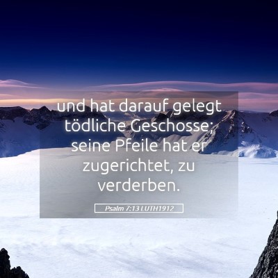 Picture 05 - Psalm 7:13 LUTH1912 - und hat darauf gelegt tödliche Geschosse; seine - Bible Verse Picture