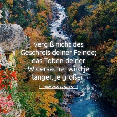 Picture 05 - Psalm 74:23 LUTH1912 - Vergiß nicht des Geschreis deiner Feinde; das - Bible Verse Picture