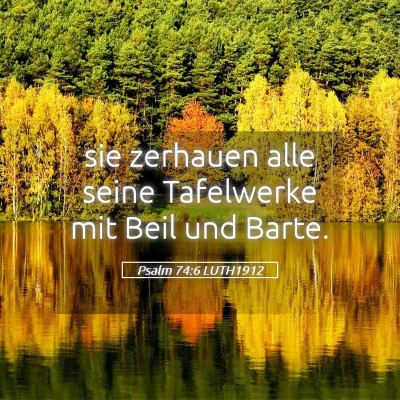 Picture 05 - Psalm 74:6 LUTH1912 - sie zerhauen alle seine Tafelwerke mit Beil und - Bible Verse Picture