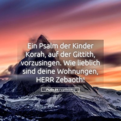 Picture 05 - Psalm 84:1 LUTH1912 - Ein Psalm der Kinder Korah, auf der Gittith, - Bible Verse Picture
