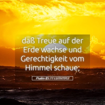 Picture 05 - Psalm 85:11 LUTH1912 - daß Treue auf der Erde wachse und Gerechtigkeit - Bible Verse Picture