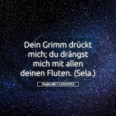 Picture 05 - Psalm 88:7 LUTH1912 - Dein Grimm drückt mich; du drängst mich mit - Bible Verse Picture