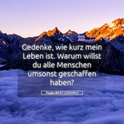 Picture 05 - Psalm 89:47 LUTH1912 - Gedenke, wie kurz mein Leben ist. Warum willst du - Bible Verse Picture