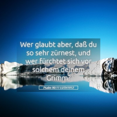 Picture 05 - Psalm 90:11 LUTH1912 - Wer glaubt aber, daß du so sehr zürnest, und - Bible Verse Picture