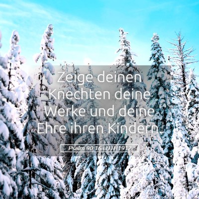 Picture 05 - Psalm 90:16 LUTH1912 - Zeige deinen Knechten deine Werke und deine Ehre - Bible Verse Picture