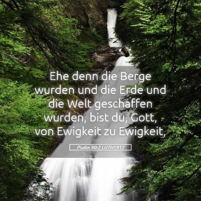Picture 05 - Psalm 90:2 LUTH1912 - Ehe denn die Berge wurden und die Erde und die - Bible Verse Picture
