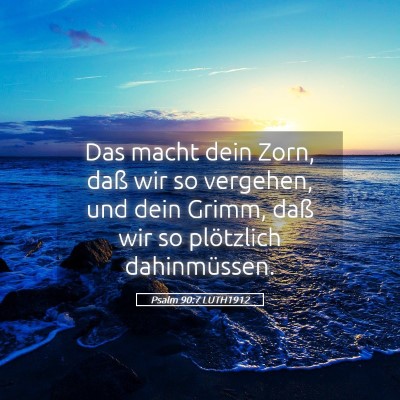 Picture 05 - Psalm 90:7 LUTH1912 - Das macht dein Zorn, daß wir so vergehen, und - Bible Verse Picture