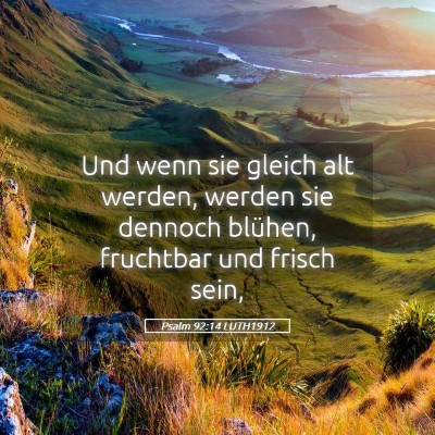 Picture 05 - Psalm 92:14 LUTH1912 - Und wenn sie gleich alt werden, werden sie - Bible Verse Picture