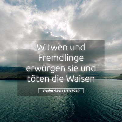 Picture 05 - Psalm 94:6 LUTH1912 - Witwen und Fremdlinge erwürgen sie und töten - Bible Verse Picture