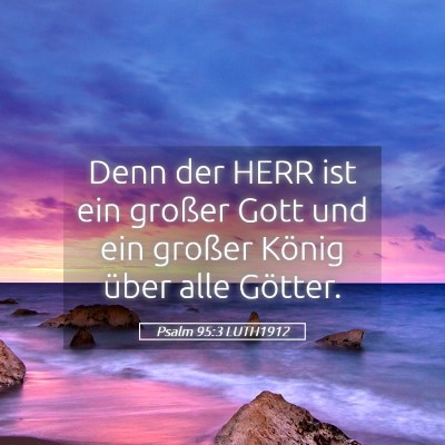 Picture 05 - Psalm 95:3 LUTH1912 - Denn der HERR ist ein großer Gott und ein - Bible Verse Picture
