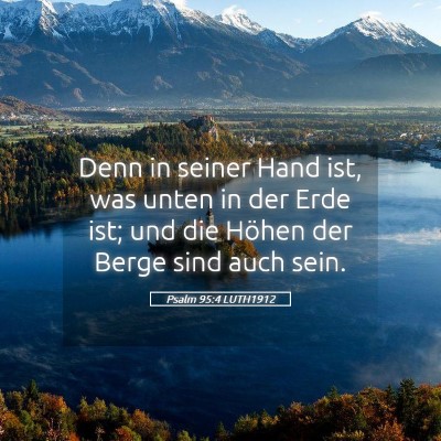 Picture 05 - Psalm 95:4 LUTH1912 - Denn in seiner Hand ist, was unten in der Erde - Bible Verse Picture