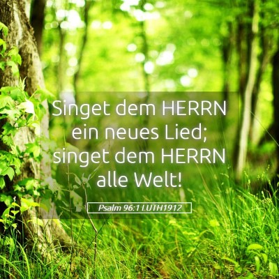 Picture 05 - Psalm 96:1 LUTH1912 - Singet dem HERRN ein neues Lied; singet dem HERRN - Bible Verse Picture