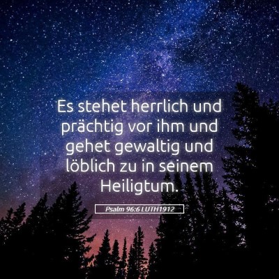 Picture 05 - Psalm 96:6 LUTH1912 - Es stehet herrlich und prächtig vor ihm und - Bible Verse Picture