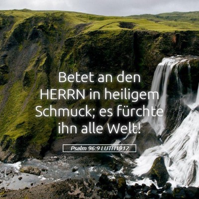 Picture 05 - Psalm 96:9 LUTH1912 - Betet an den HERRN in heiligem Schmuck; es - Bible Verse Picture