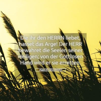 Picture 05 - Psalm 97:10 LUTH1912 - Die ihr den HERRN liebet, hasset das Arge! Der - Bible Verse Picture