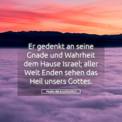 Picture 05 - Psalm 98:3 LUTH1912 - Er gedenkt an seine Gnade und Wahrheit dem Hause - Bible Verse Picture