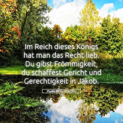 Picture 05 - Psalm 99:4 LUTH1912 - Im Reich dieses Königs hat man das Recht lieb. - Bible Verse Picture
