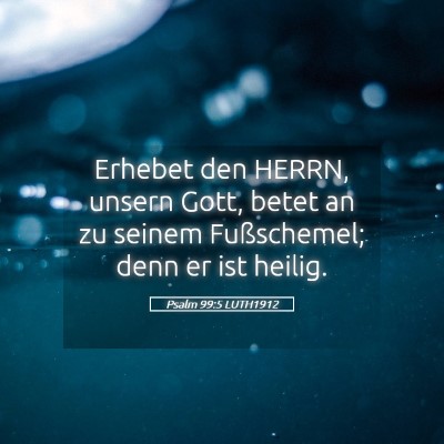 Picture 05 - Psalm 99:5 LUTH1912 - Erhebet den HERRN, unsern Gott, betet an zu - Bible Verse Picture