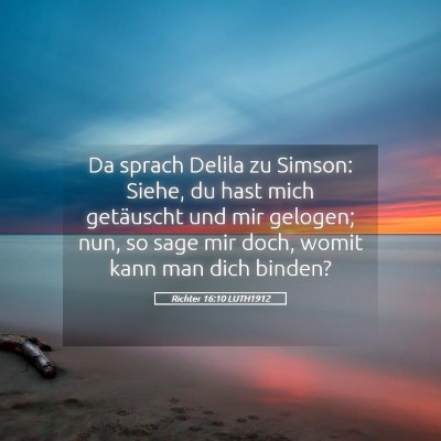 Picture 05 - Richter 16:10 LUTH1912 - Da sprach Delila zu Simson: Siehe, du hast mich - Bible Verse Picture