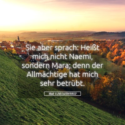 Picture 05 - Rut 1:20 LUTH1912 - Sie aber sprach: Heißt mich nicht Naemi, sondern - Bible Verse Picture