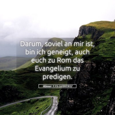 Picture 05 - Römer 1:15 LUTH1912 - Darum, soviel an mir ist, bin ich geneigt, auch - Bible Verse Picture