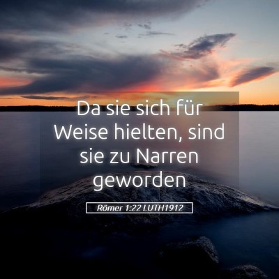Picture 05 - Römer 1:22 LUTH1912 - Da sie sich für Weise hielten, sind sie zu - Bible Verse Picture
