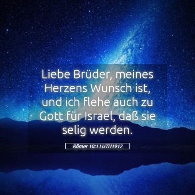 Picture 05 - Römer 10:1 LUTH1912 - Liebe Brüder, meines Herzens Wunsch ist, und ich - Bible Verse Picture