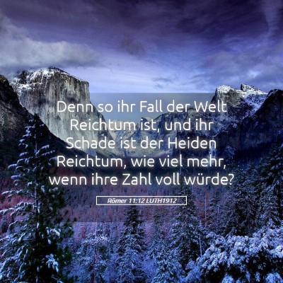 Picture 05 - Römer 11:12 LUTH1912 - Denn so ihr Fall der Welt Reichtum ist, und ihr - Bible Verse Picture