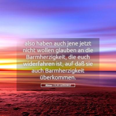 Picture 05 - Römer 11:31 LUTH1912 - also haben auch jene jetzt nicht wollen glauben - Bible Verse Picture