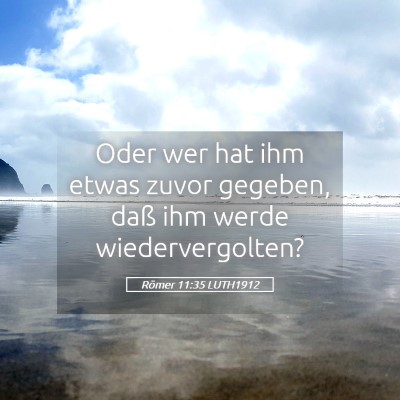 Picture 05 - Römer 11:35 LUTH1912 - Oder wer hat ihm etwas zuvor gegeben, daß ihm - Bible Verse Picture