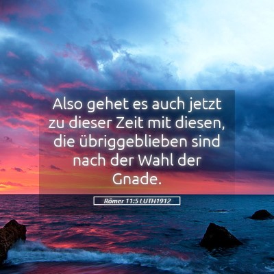 Picture 05 - Römer 11:5 LUTH1912 - Also gehet es auch jetzt zu dieser Zeit mit - Bible Verse Picture