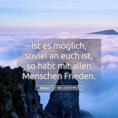 Picture 05 - Römer 12:18 LUTH1912 - Ist es möglich, soviel an euch ist, so habt mit - Bible Verse Picture