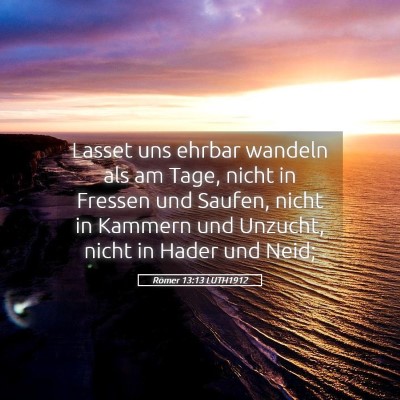 Picture 05 - Römer 13:13 LUTH1912 - Lasset uns ehrbar wandeln als am Tage, nicht in - Bible Verse Picture