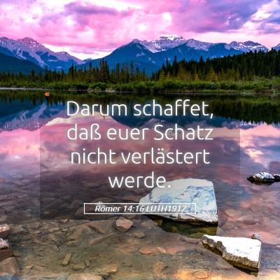 Picture 05 - Römer 14:16 LUTH1912 - Darum schaffet, daß euer Schatz nicht - Bible Verse Picture